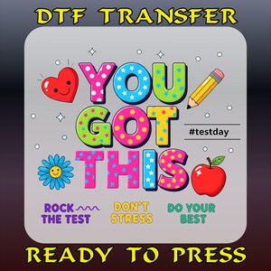 You Got This Dtf, DTF Transfers, Gift for Teacher, Motivational Ready to Press Heat Transfer for Shirts, School Dtf Design