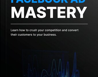 Facebook Ad Mastery / Lernen Sie, wie Sie Ihre Konkurrenz vernichten und ihre Kunden in Ihr Unternehmen umwandeln / eBook