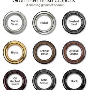 May include: Nine different grommet finishes for curtains, including matte nickel, nickel, brushed steel, brass, antique brass, antique copper, oil rubbed bronze, satin smoke, and black.