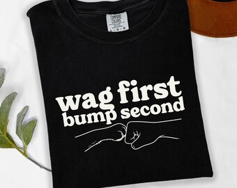 Wag First Bump Second Dog Lover T-Shirt, Funny Pet Shirt, Dog Mom Gift, Puppy Lover Tee, Faux Fist Bump Sweatshirt