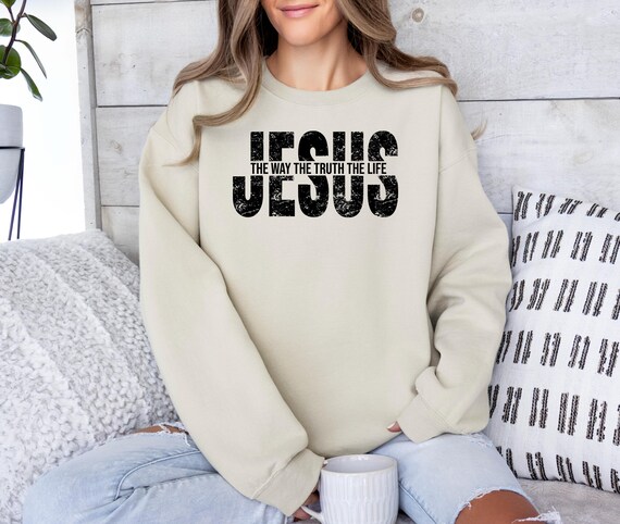 Jesus Sweatshirt, Faith Shirt, Christian Sweatshirt, Jesus The Way The Truth The Life Hoodie, Bible Verse Shirt, Religious Sweatshirt