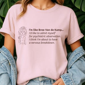 Ich bin wie Bree Van de Kamp, lustiges Zitat-Shirt für Frauen – T-Shirt mit Humor für psychische Gesundheit – Shirt für verzweifelte Hausfrauen – Kapuzenpullover für Mütter mit Nervenzusammenbruch