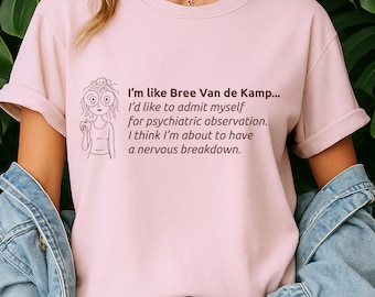 I'm Like Bree Van de Kamp Funny Quote Shirt for Women - Mental Health Humor Tee - Desperate Housewives Shirt - Mom Nervous Breakdown Hoodie