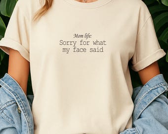 Sorry for What My Face Said | Tee Funny Mom Life Shirt | Sarcastic Gift for Moms | Unisex Comfort Colors T-Shirt | Motherhood Humor