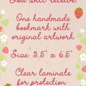 text based image: "you will receive: one handmade bookmark with original artwork, size 3.5" x 6.5", clear laminate for protection"