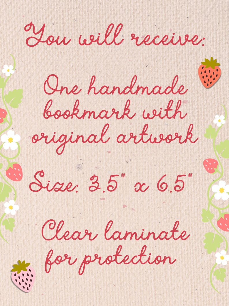 text based image: "you will receive: one handmade bookmark with original artwork, size 3.5" x 6.5", clear laminate for protection"