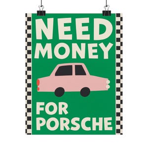 Funny &#39;Need Money for Porsche&#39; Poster: Matte Vertical Wall Art