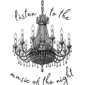 May include: Black and white illustration of a chandelier with lit candles and hanging crystals. The text reads "listen to the music of the night". The chandelier is suspended from a chain.