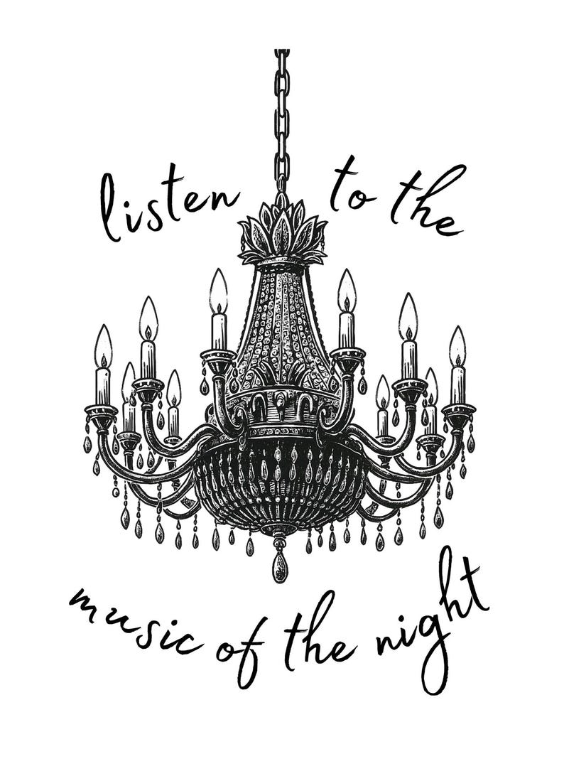 May include: Black and white illustration of a chandelier with lit candles and hanging crystals. The text reads "listen to the music of the night". The chandelier is suspended from a chain.
