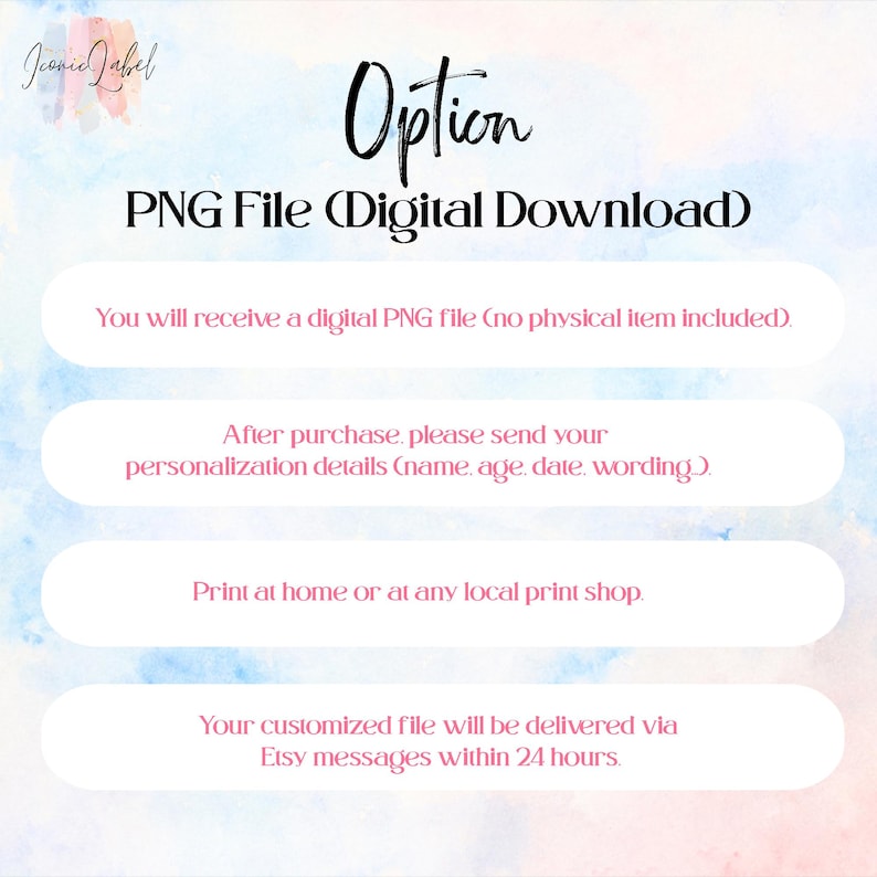 May include: A digital download information graphic with a watercolor background. Text reads: Option, PNG File (Digital Download), You will receive a digital PNG file, After purchase, please send your personalization details, Print at home, Your customized file will be delivered via Etsy messages within 24 hours.