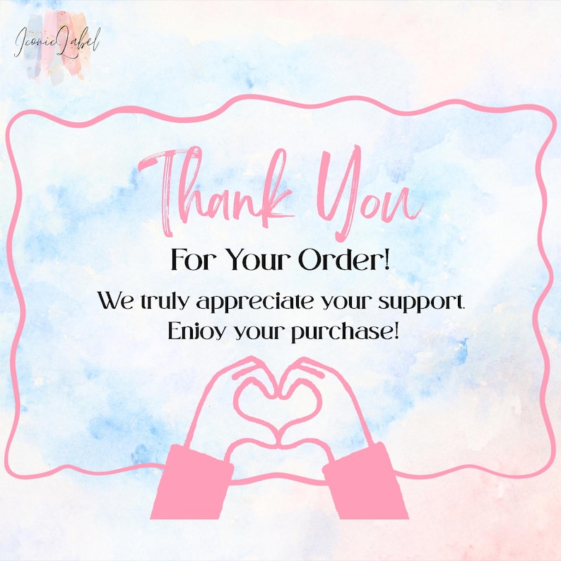 May include: A rectangular thank you card with a light blue and pink watercolor background. The text reads: Thank You For Your Order! We truly appreciate your support. Enjoy your purchase! A pink line drawing of hands forming a heart shape is below.