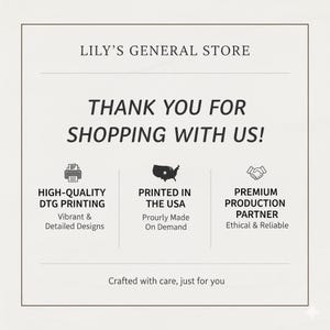 May include: A cream-colored graphic with the text "LILY'S GENERAL STORE" at the top. Below, it reads "THANK YOU FOR SHOPPING WITH US!". Additional text includes "HIGH-QUALITY DTG PRINTING", "PRINTED IN THE USA", and "PREMIUM PRODUCTION PARTNER".