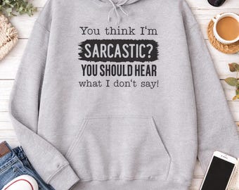 Sarcastic Quote Hoodie, Funny Sarcasm Humor Sweatshirt, Attitude Top