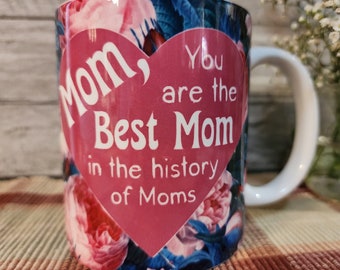 Gift Mug for Mom, You are the best mom in the history of moms Mothers day gift
