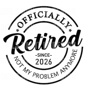 Könnte beinhalten: Schwarz-weiße kreisförmige Grafik mit dem Text "OFFICIALLY Retired" und "-SINCE- 2026" und "NOT MY PROBLEM ANYMORE". Das Wort "Retired" ist in einer großen, kursiven Schriftart in einem Kreis geschrieben.