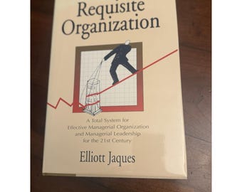 Requisite Organization : Total System for Effective Managerial Organization and