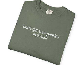 Könnte beinhalten: Olivgrünes T-Shirt mit dem weißen Schriftzug "Don't get your panties in a wad!". Das T-Shirt ist gefaltet und hat ein Etikett in der oberen rechten Ecke.