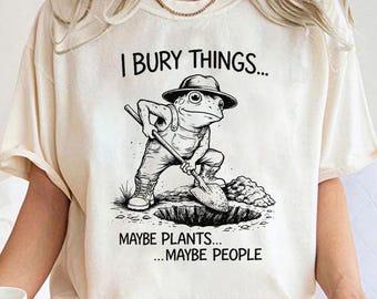 Ich begrabe Dinge vielleicht Pflanzen vielleicht Menschen Shirt, lustiges dunkel Humor Gartenarbeit T-Shirt, gruseliger Frosch Pflanzenliebhaber Grafik T-Shirt