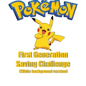 May include: A white background image features the Pokémon logo in blue and yellow, with Pikachu below. Text reads "First Generation Saving Challenge" in yellow, with "(White background version)" below.