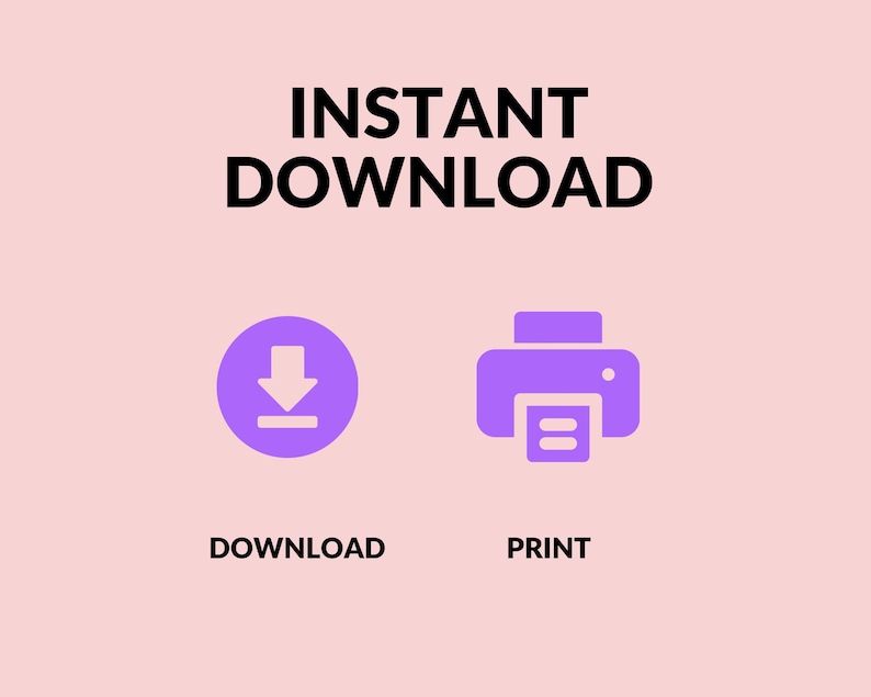 May include: A light pink graphic featuring the black text INSTANT DOWNLOAD at the top. Below are two purple icons: a circle containing a downward arrow and a printer icon. The text DOWNLOAD is centred below the arrow, and PRINT is below the printer.