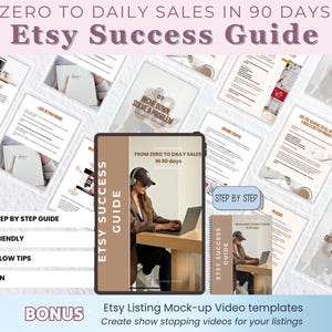 May include: A digital Etsy Success Guide featuring 82 pages of step-by-step instructions for achieving daily sales. The document includes text titled Zero to Daily Sales in 90 Days, Etsy Success Guide, and Bonus Etsy Listing Mock-up Video templates.