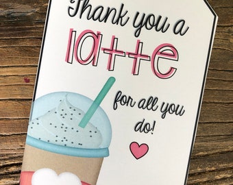 Thank you a latte for all you do!  - Printable {Teacher  Appreciation Gift} Gift  holder- coffee gift
