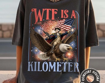 Funny 4th Of July Comfort Colors Shirt, WTF Is A Kilometer Shirts, Eagle Usa Flag Patriotic Tee, Independence Day Gift