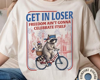 Sarcastic Raccoon 4th Of July Comfort Colors Shirt, Get In Loser Freedom Ain’t Gonna Celebrate Itself Shirts, Funny Patriotic Tee