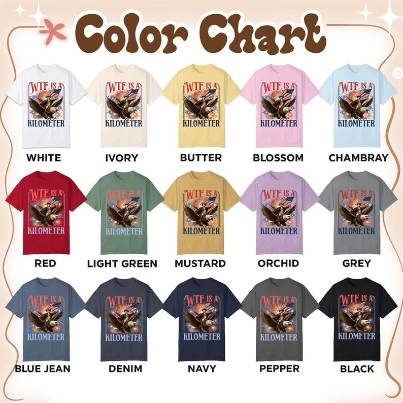 May include: A color chart displays various t-shirts in different colors, each featuring a graphic of an eagle, American flag, and the text "WTF IS A KILOMETER." Colors include white, ivory, red, light green, and more.