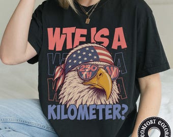 Funny Eagle 250th Anniversary Comfort Colors Shirt, WTF Is A Kilometer Shirts, Eagle Usa Flag Patriotic Tee, Independence Day Gift