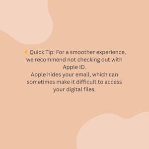 May include: A peach-colored graphic with text that reads: "Quick Tip: For a smoother experience, we recommend not checking out with Apple ID. Apple hides your email, which can sometimes make it difficult to access your digital files."