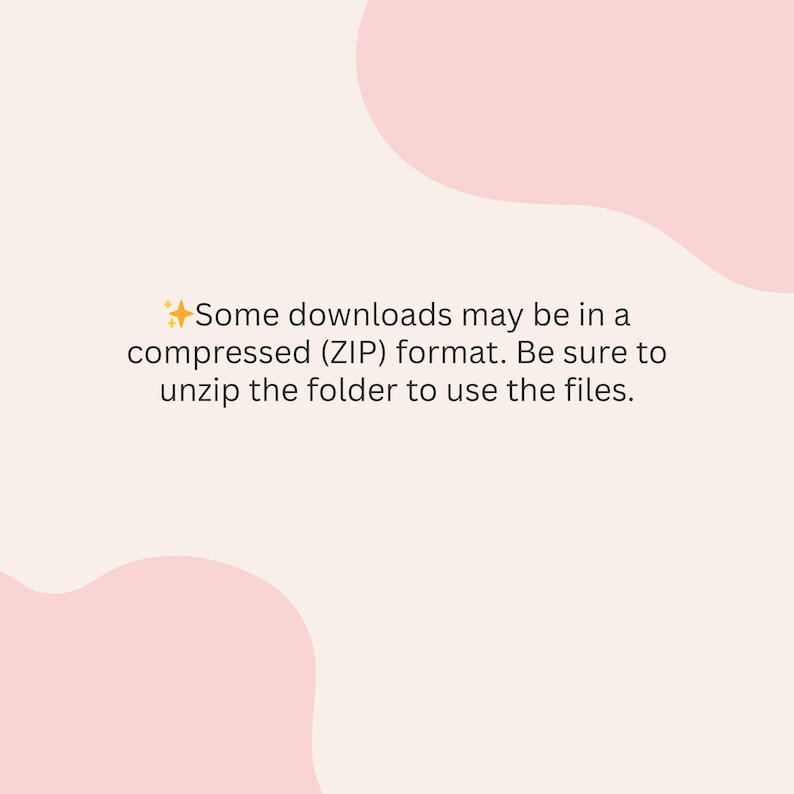 May include: A light beige background with soft pink shapes. Text in the center reads: "Some downloads may be in a compressed (ZIP) format. Be sure to unzip the folder to use the files."