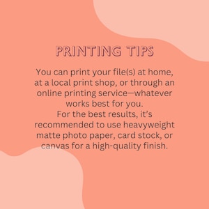 May include: Peach-colored graphic with the text "PRINTING TIPS." The text advises printing files at home, a local shop, or online. It recommends heavyweight matte photo paper, card stock, or canvas for high-quality results.