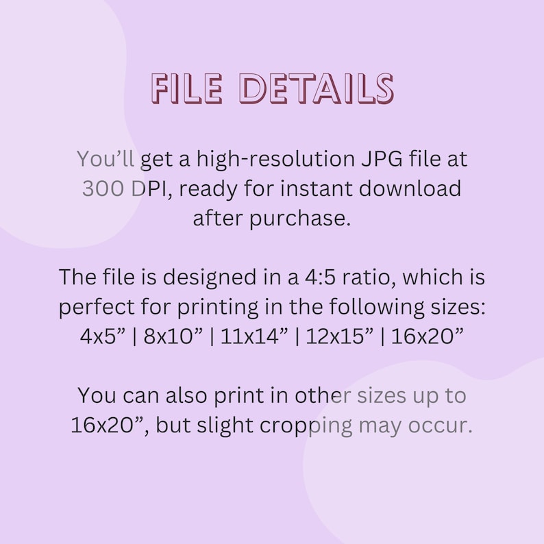 May include: A digital file details graphic on a light purple background. Text includes file specifications, such as high-resolution JPG, 300 DPI, and printable sizes: 4x5", 8x10", 11x14", 12x15", and 16x20".