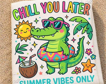 Chill You Later Summer PNG, Cute Alligator Sublimation Design, Funny Beach Vacation Shirt Print, Tropical Crocodile Clipart File