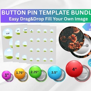 May include: Button pin template bundle with the text "BUTTON PIN TEMPLATE BUNDLE Easy Drag&Drop Fill Your Own Image". Includes various button pin sizes: 1", 1.5", 1.75", 2", 2.25", 3.25", 3.5", and 4". The image also shows a button pin with a floral design.