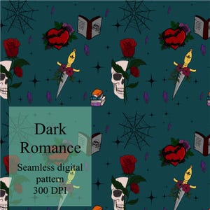 May include: Seamless digital pattern with a dark teal background featuring skulls, roses, daggers, hearts, books, spiderwebs, and crystals. The text "Dark Romance" is displayed in a green square. The pattern is 300 DPI.