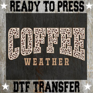 May include: A DTF transfer design with the words "COFFEE WEATHER" in a bold, leopard print font. The design is set against a dark wood grain background, with the words "READY TO PRESS" and "DTF TRANSFER" above and below.