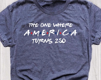 4th Of July Shirt America 250th Anniversary Tee, The One Where America Turns 250 Years Tshirt, 1776 2026 USA Shirts, Independence Day Shirt