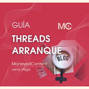 May include: A red graphic with the words "GUÍA THREADS ARRANQUE" in white. The image includes a notebook with the word "BLOG" inside a ring light, a pen, and a dollar bill. The text "MoneydContent" and "Lena Vega" are also present.