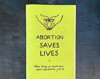 Abortion Saves Lives (& Other Things You Should Know About Reproductive Justice zine — Feminist Pro-Choice Sex Education Zine