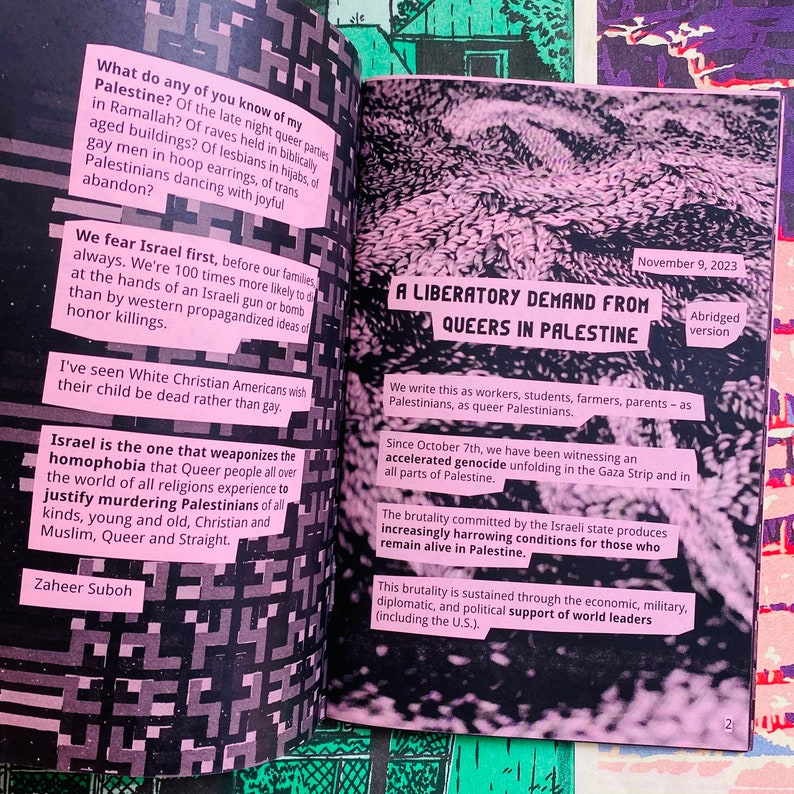 May include: A pink and black zine with the text "A Liberatory Demand From Queers in Palestine" and "Abridged Version" on the cover. The zine discusses the ongoing genocide in Palestine and the brutality committed by the Israeli state.