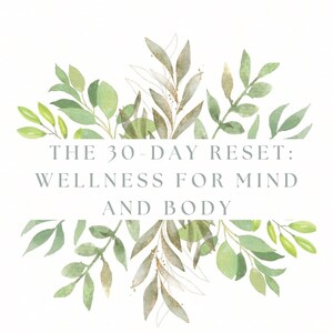 May include: A watercolour design with green and gold leaves framing the text "THE 30-DAY RESET: WELLNESS FOR MIND AND BODY" in grey. The image has a clean, white background.