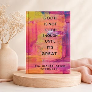Good Is Not Good Enough until It Is Great Hardcover Journal