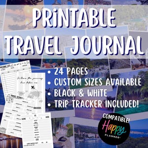 May include: A printable travel journal with the text "PRINTABLE TRAVEL JOURNAL" in a bold, blue font. The journal includes 24 pages, custom sizes, black and white options, and a trip tracker. Compatible with Happy Planner.