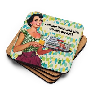 May include: Set of four square coasters with a retro illustration of a woman holding a tray of groceries. The coasters have a cork backing and a printed top with the text "I wonder if the dark side will take me back."