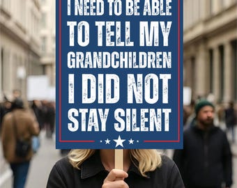 I Need To Be Able To Tell My Grandchildren I Did Not Stay Silent Protest Sign, Political Activist Poster, Rally Sign, Protest Poster