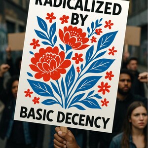Puede incluir: Un cartel de protesta blanco con las palabras "RADICALIZED BY BASIC DECENCY" en negro. Presenta un dise&ntilde;o floral rojo y azul, sostenido por una persona en una multitud.