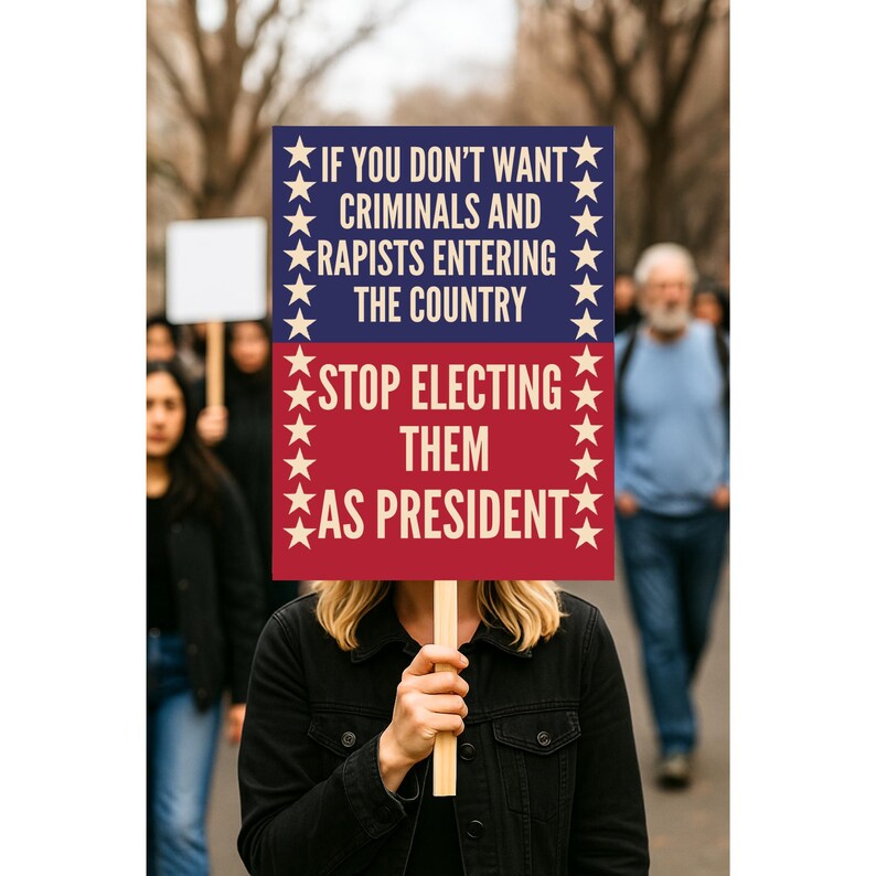 May include: A person holding a sign with the text "IF YOU DON'T WANT CRIMINALS AND RAPISTS ENTERING THE COUNTRY STOP ELECTING THEM AS PRESIDENT". The sign is red and blue with white stars and text.