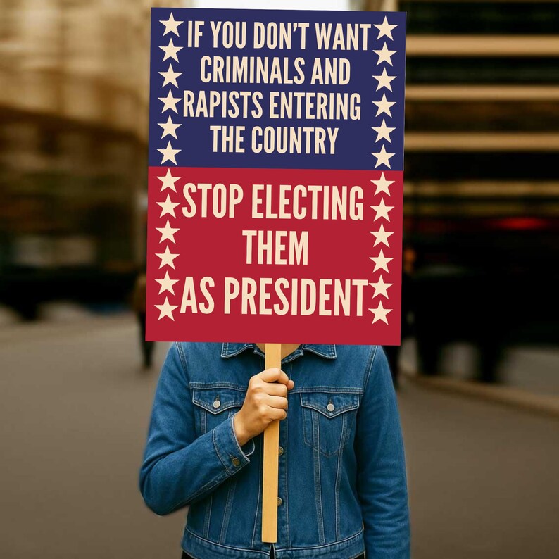 May include: A protest sign held by a person, with the text "IF YOU DON'T WANT CRIMINALS AND RAPISTS ENTERING THE COUNTRY STOP ELECTING THEM AS PRESIDENT" in white letters on a blue and red background, with star accents.